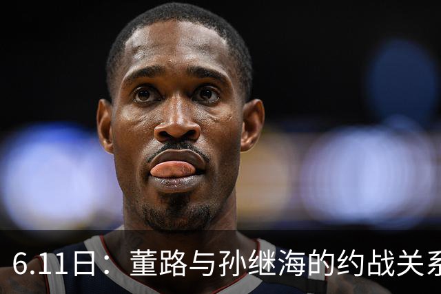 6.11日：董路与孙继海的约战关系到中国足球青训和发展方向